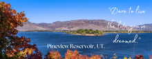 Load image into Gallery viewer, Pineview Reservoir, Ana Sosa&#39;s photography with a text: &quot;Dare to live the life you&#39;ve dreamed&quot;

